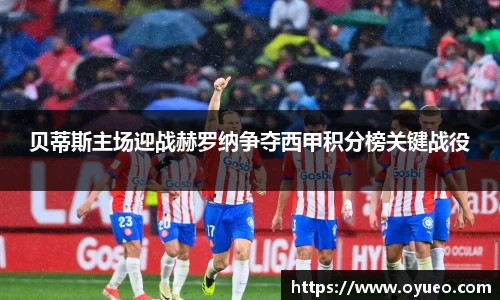 贝蒂斯主场迎战赫罗纳争夺西甲积分榜关键战役