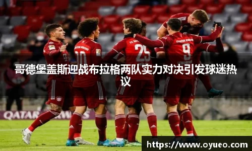 哥德堡盖斯迎战布拉格两队实力对决引发球迷热议