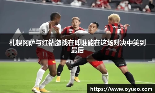 札幌冈萨与红钻激战在即谁能在这场对决中笑到最后